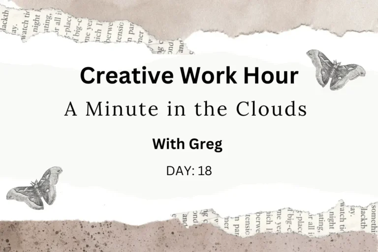 Creative Work Hour - A Minute in The Clouds With Greg Day 18