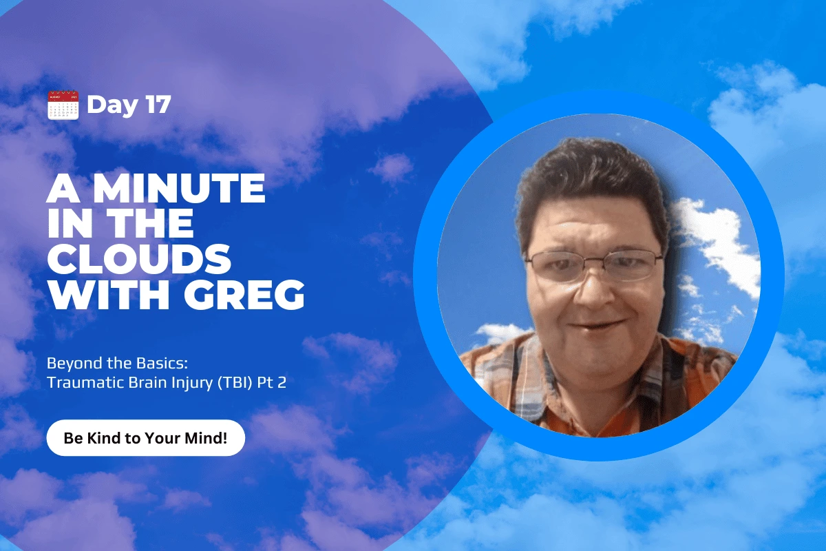 Traumatic Brain Injury (TBI) PT 2 A Minute in the Clouds With Greg Day 17